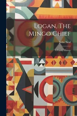 Logan, a mingó törzsfőnök: A Family History - Logan, The Mingo Chief: A Family History