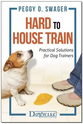 Nehezen szobatiszta vonat: Gyakorlati megoldások kutyakiképzők számára - Hard to House Train: Practical Solutions for Dog Trainers