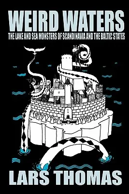 Weird Waters: A skandináv és a balti államok tavi és tengeri szörnyei - Weird Waters: The Lake and Sea Monsters of Scandinavia and the Baltic States