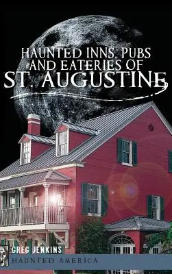 Szent Ágoston kísértetjárta fogadói, kocsmái és éttermei - Haunted Inns, Pubs and Eateries of St. Augustine