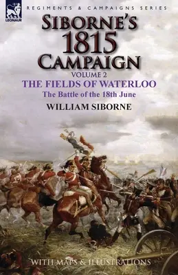 Siborne 1815-ös hadjárata: kötet - A waterlooi mezők, a június 18-i csata - Siborne's 1815 Campaign: Volume 2-The Fields of Waterloo, the Battle of the 18th June