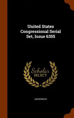 Egyesült Államok kongresszusi sorozat, 6355. szám - United States Congressional Serial Set, Issue 6355