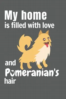 Az otthonom tele van szeretettel és pomerániai szőrrel: Pomerániai kutya rajongóknak - My home is filled with love and Pomeranian's hair: For Pomeranian Dog fans