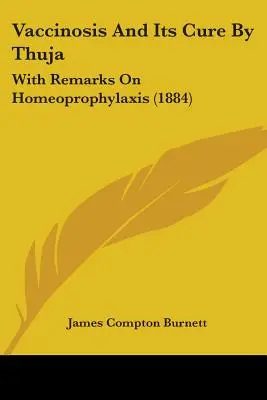 A vakcinózis és gyógyítása a Thuja által: Megjegyzésekkel a homeoprofilaxisról (1884) - Vaccinosis And Its Cure By Thuja: With Remarks On Homeoprophylaxis (1884)