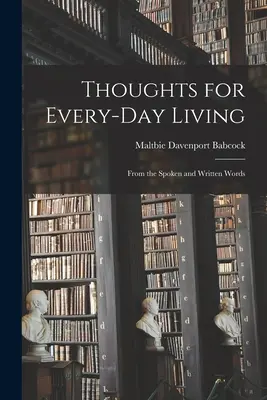 Gondolatok a mindennapi élethez: A kimondott és írott szavakból - Thoughts for Every-day Living: From the Spoken and Written Words