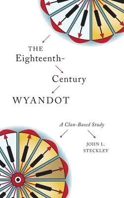 A tizennyolcadik századi wyandotok: A Clan-Based Study - The Eighteenth-Century Wyandot: A Clan-Based Study