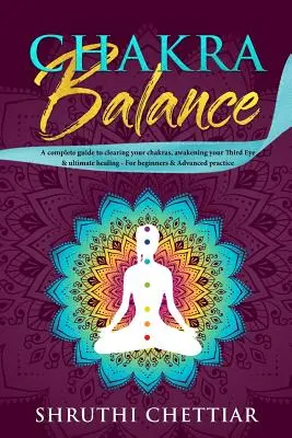 Csakraegyensúly: A teljes útmutató a csakrák tisztításához, a Harmadik Szemed felébresztéséhez és a végső gyógyuláshoz - Chakra Balance: A complete guide to clearing your chakras, awakening your Third Eye & ultimate healing