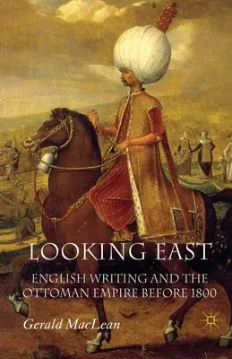 Keletre nézek: Az angol írás és az Oszmán Birodalom 1800 előtt - Looking East: English Writing and the Ottoman Empire Before 1800