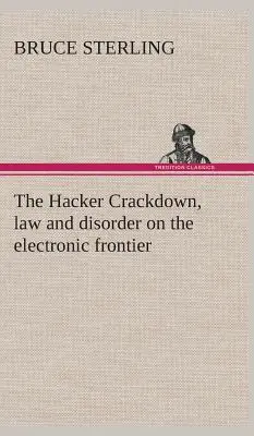 A Hacker Crackdown, törvény és rendetlenség az elektronikus határon - The Hacker Crackdown, law and disorder on the electronic frontier