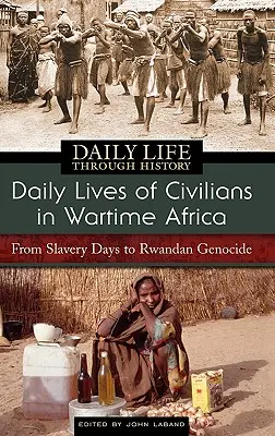 A civilek mindennapi élete a háborús Afrikában: A rabszolgaság napjaitól a ruandai népirtásig - Daily Lives of Civilians in Wartime Africa: From Slavery Days to Rwandan Genocide