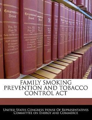 Családi dohányzásmegelőzési és dohányzás-ellenőrzési törvény (Family Smoking Prevention and Tobacco Control ACT) - Family Smoking Prevention and Tobacco Control ACT