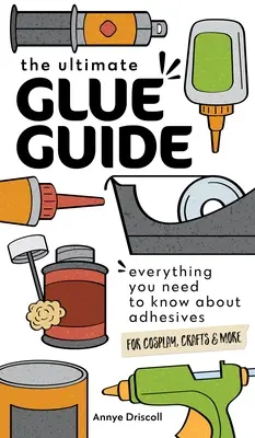 A végső ragasztási útmutató: Minden, amit a Cosplay, kézműves és egyéb ragasztókról tudni kell - The Ultimate Glue Guide: Everything You Need to Know about Adhesives for Cosplay, Crafts & More