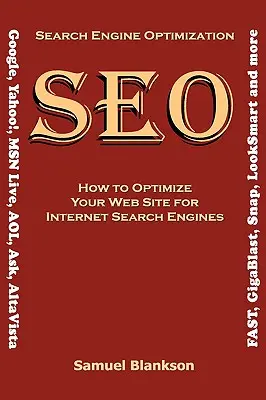 Keresőmotor-optimalizálás (SEO) Hogyan optimalizálhatja weboldalát az internetes keresőmotorok számára (Google, Yahoo!, MSN Live, AOL, Ask, AltaVista, FAST, GigaBl - Search Engine Optimization (SEO) How to Optimize Your Website for Internet Search Engines (Google, Yahoo!, MSN Live, AOL, Ask, AltaVista, FAST, GigaBl