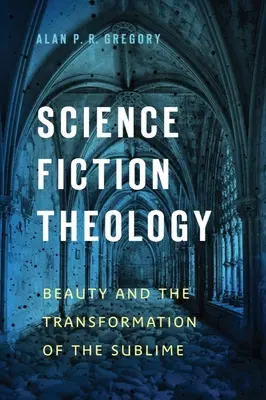 Science Fiction teológia: A szépség és a magasztos átalakulása - Science Fiction Theology: Beauty and the Transformation of the Sublime