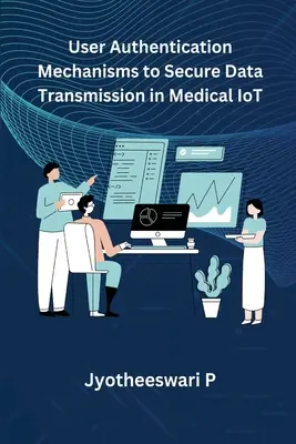 Felhasználó-hitelesítési mechanizmusok az orvosi IoT-ben történő adatátvitel biztonságossá tételéhez - User Authentication Mechanisms to Secure Data Transmission in Medical IoT