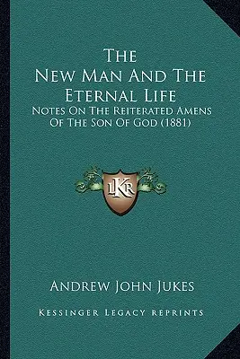 Az új ember és az örök élet: Megjegyzések az Isten Fiának megismételt Ámenjeiről (1881) - The New Man And The Eternal Life: Notes On The Reiterated Amens Of The Son Of God (1881)