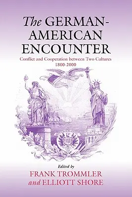 A német-amerikai találkozás: Konfliktus és együttműködés két kultúra között, 1800-2000 - The German-American Encounter: Conflict and Cooperation Between Two Cultures, 1800-2000