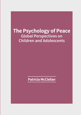 A béke pszichológiája: A gyermekek és serdülők globális perspektívái - The Psychology of Peace: Global Perspectives on Children and Adolescents