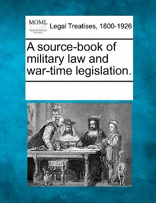 A katonai jog és a háborús törvényhozás forráskönyve. - A source-book of military law and war-time legislation.