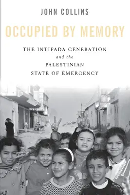 Az emlékezet által elfoglalt: Az intifáda nemzedéke és a palesztin szükségállapot - Occupied by Memory: The Intifada Generation and the Palestinian State of Emergency