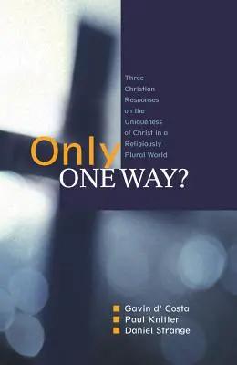 Csak egyféleképpen?: Három keresztény válasz Krisztus egyediségére egy vallásilag pluralista világban - Only One Way?: Three Christian Responses to the Uniqueness of Christ in a Religiously Pluralist World