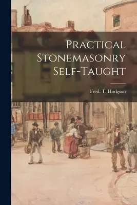 Gyakorlati kőművesség autodidakta módon (Hodgson Fred T. (Frederick Thomas)) - Practical Stonemasonry Self-taught (Hodgson Fred T. (Frederick Thomas))