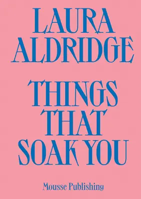 Laura Aldridge: Aldridge: Things That Soak You - Laura Aldridge: Things That Soak You