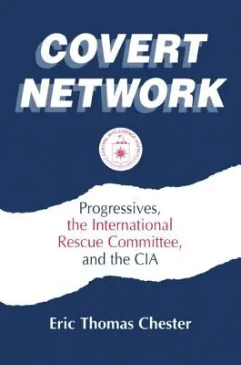 Covert Network (Titkos hálózat): Progressives, the International Rescue Committee and the CIA (Progresszívek, a Nemzetközi Mentőbizottság és a CIA) - Covert Network: Progressives, the International Rescue Committee and the CIA