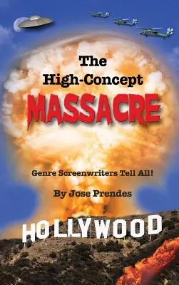 The High-Concept Massacre: Genre forgatókönyvírók mindent elmondanak! (keménykötés) - The High-Concept Massacre: Genre Screenwriters Tell All! (hardback)