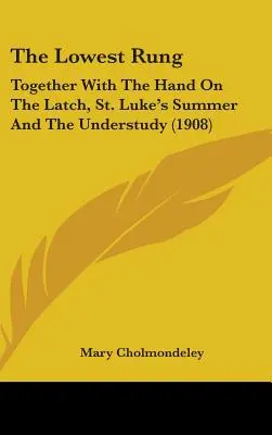 The Lowest Rung: A kéz a kilincsen, a Szent Lukács nyara és a beugró (1908) - The Lowest Rung: Together With The Hand On The Latch, St. Luke's Summer And The Understudy (1908)