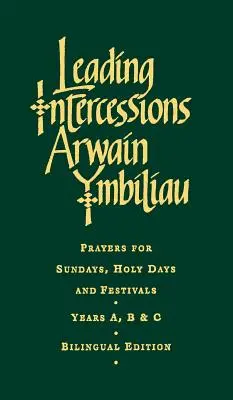 Leading Intercessions angol/angol kiadás: Imádságok vasárnapokra, szent napokra és ünnepekre A, B és C évfolyamokra - Leading Intercessions English/Welsh Edition: Prayers for Sundays, Holy Days and Festivals Years A, B & C