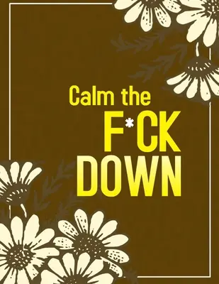 Calm the F*ck Down: Egy tiszteletlen felnőtt színezőkönyv virágokkal Flamingó, oroszlánok, elefántok, baglyok, lovak, kutyák, macskák és még sok más virággal - Calm the F*ck Down: An Irreverent Adult Coloring Book with Flowers Flamingo, Lions, Elephants, Owls, Horses, Dogs, Cats, and Many More