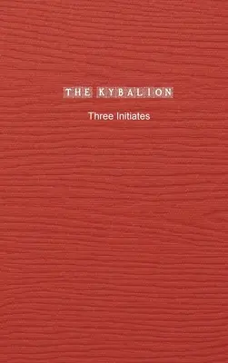 A Kybalion: Az ókori Egyiptom és Görögország hermetikus filozófiájának tanulmányozása - The Kybalion: A Study of The Hermetic Philosophy of Ancient Egypt and Greece