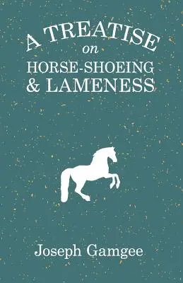 Értekezés a lópatkolásról és a sántaságról - A Treatise on Horse-Shoeing and Lameness