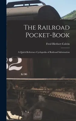 The Railroad Pocket-Book: A Quick Reference Cyclopedia of Railroad Information (Vasúti információk gyors referenciakönyv) - The Railroad Pocket-Book: A Quick Reference Cyclopedia of Railroad Information