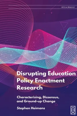 Az oktatáspolitika érvényesítésének kutatásának megzavarása: Jellemzés, nézeteltérés és alapváltás - Disrupting Education Policy Enactment Research: Characterising, Dissensus and Ground-Up Change