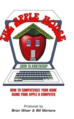 The Apple House: Hogyan számítógépesítsük otthonunkat az Apple II számítógép segítségével - The Apple House: How to Computerize Your Home Using Your Apple II Computer