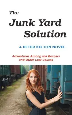 A szeméttelepi megoldás: Kalandok a dobozkocsik és más elveszett ügyek között - The Junk Yard Solution: Adventures Among the Boxcars and Other Lost Causes
