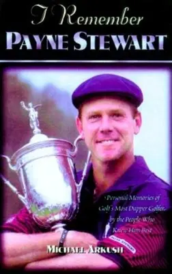 Emlékszem Payne Stewartra: Személyes emlékek a golf legdivatosabb bajnokáról azoktól, akik a legjobban ismerték őt - I Remember Payne Stewart: Personal Memories of Golf's Most Dapper Champion by the People Who Knew Him Best