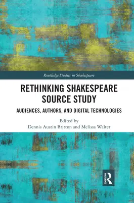 Rethinking Shakespeare Source Study: A közönség, a szerzők és a digitális technológiák - Rethinking Shakespeare Source Study: Audiences, Authors, and Digital Technologies