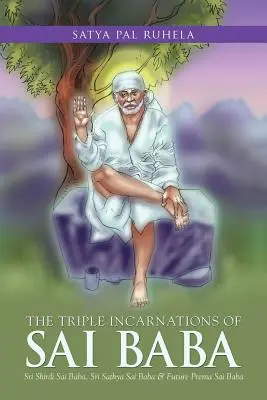 Sai Baba hármas inkarnációja: Sri Shirdi Sai Baba, Sri Sathya Sai Baba és a jövőbeli Prema Sai Baba - The Triple Incarnations of Sai Baba: Sri Shirdi Sai Baba, Sri Sathya Sai Baba & Future Prema Sai Baba