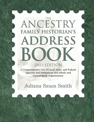 Az Ancestry családtörténész címjegyzéke: A helyi, állami és szövetségi ügynökségek és intézmények, valamint etnikai és genealógiai - The Ancestry Family Historian's Address Book: A Comprehensive List of Local, State, and Federal Agencies and Institutions and Ethnic and Genealogical