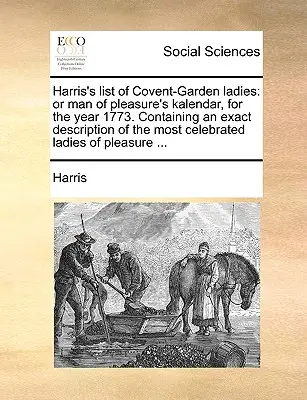 Harris listája a Covent-Garden hölgyekről: Vagy a gyönyörök emberének naptára az 1773-as évre. A leghíresebb hölgyek pontos leírását tartalmazza. - Harris's List of Covent-Garden Ladies: Or Man of Pleasure's Kalendar, for the Year 1773. Containing an Exact Description of the Most Celebrated Ladies