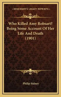 Ki ölte meg Amy Robsartot? Életéről és haláláról szóló beszámoló (1901) - Who Killed Amy Robsart? Being Some Account Of Her Life And Death (1901)