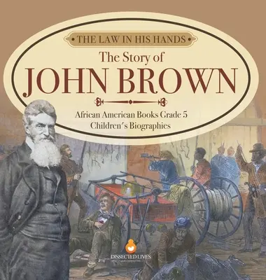 A törvény a kezében: John Brown története Afrikai amerikai könyvek 5. osztályos gyermekek életrajzai - The Law in His Hands: The Story of John Brown African American Books Grade 5 Children's Biographies