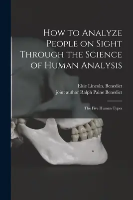 Hogyan elemezd az embereket ránézésre Az emberelemzés tudományán keresztül; az öt embertípus - How to Analyze People on Sight Through the Science of Human Analysis; the Five Human Types