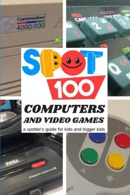 Spot 100 Számítógépek és videojátékok: A Spotter's Guide gyerekeknek és nagyobb gyerekeknek - Spot 100 Computers & Video Games: A Spotter's Guide for kids and bigger kids