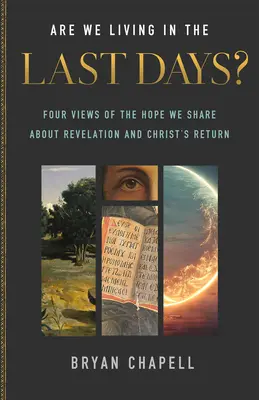 Az utolsó napokban élünk? Négy nézet a Kinyilatkoztatással és Krisztus visszatérésével kapcsolatos reménységünkről - Are We Living in the Last Days?: Four Views of the Hope We Share about Revelation and Christ's Return