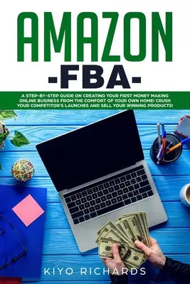 Amazon FBA: Lépésről lépésre útmutató az első pénzkereső online vállalkozás létrehozásához a saját otthonod kényelméből! Crush your - Amazon FBA: A Step-by-Step Guide on Creating Your First Money Making Online Business from the Comfort of Your Own Home! Crush your