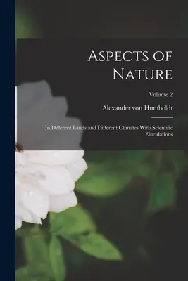 A természet aspektusai: Különböző tájakon és különböző éghajlatokon, tudományos magyarázatokkal; 2. kötet - Aspects of Nature: In Different Lands and Different Climates With Scientific Elucidations; Volume 2